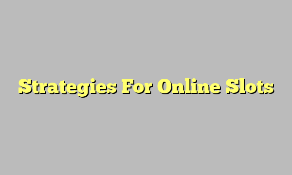 Strategies For Online Slots