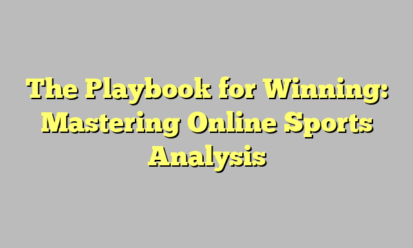 The Playbook for Winning: Mastering Online Sports Analysis