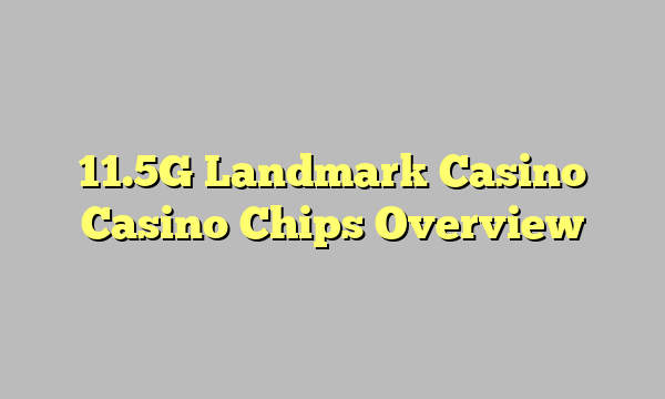 11.5G Landmark Casino Casino Chips Overview