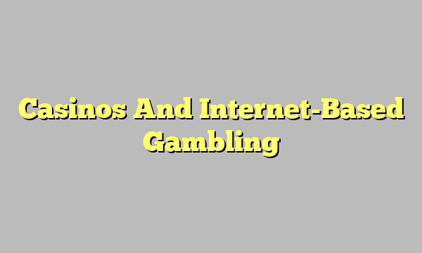 Casinos And Internet-Based Gambling