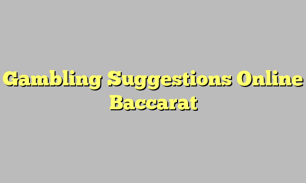 Gambling Suggestions Online Baccarat