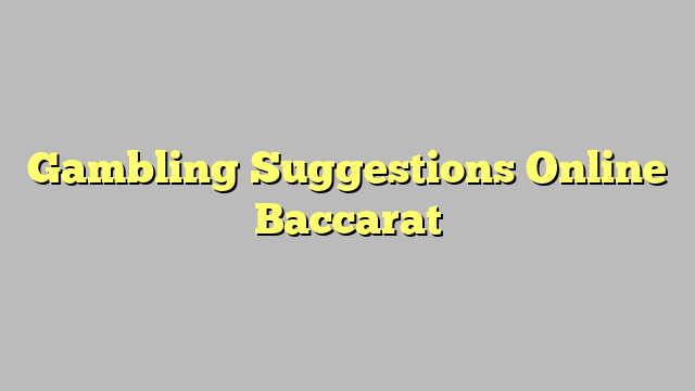 Gambling Suggestions Online Baccarat