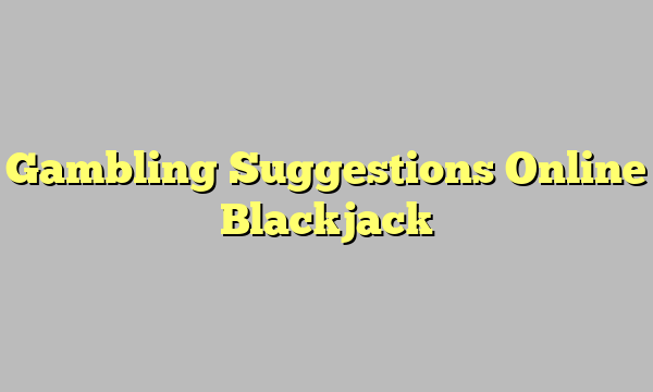 Gambling Suggestions Online Blackjack