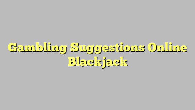 Gambling Suggestions Online Blackjack