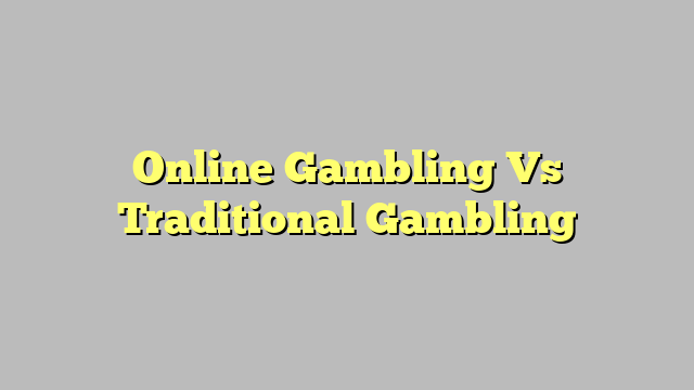 Online Gambling Vs Traditional Gambling