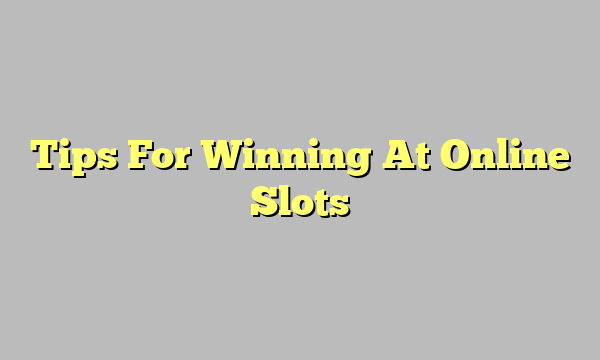 Tips For Winning At Online Slots