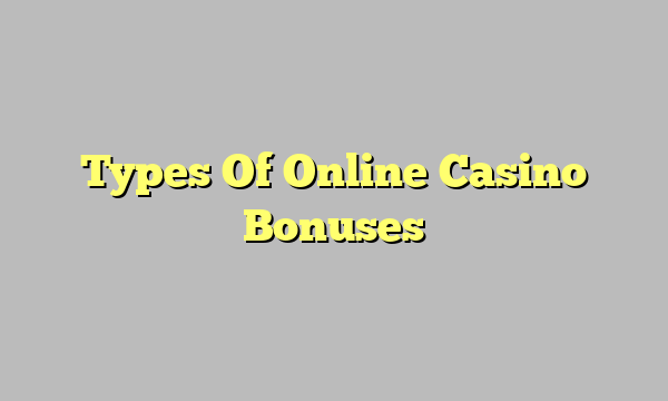 Types Of Online Casino Bonuses