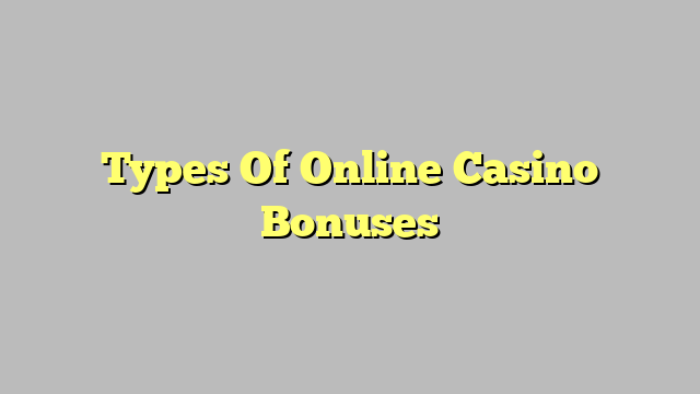 Types Of Online Casino Bonuses