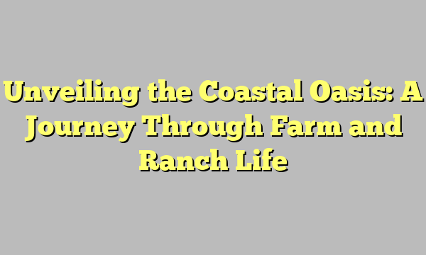 Unveiling the Coastal Oasis: A Journey Through Farm and Ranch Life