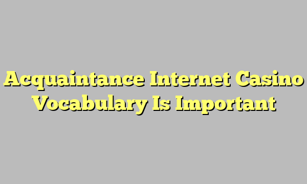 Acquaintance Internet Casino Vocabulary Is Important