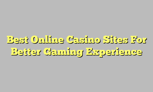 Best Online Casino Sites For Better Gaming Experience