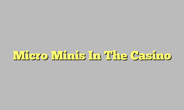 Micro Minis In The Casino