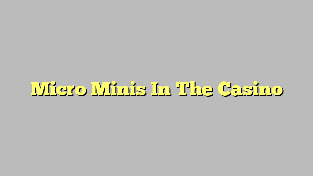Micro Minis In The Casino