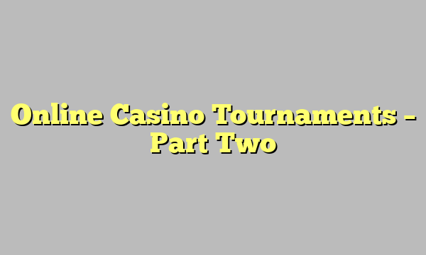 Online Casino Tournaments – Part Two