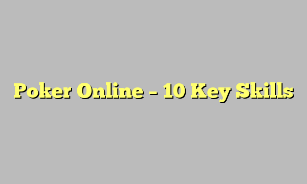 Poker Online – 10 Key Skills