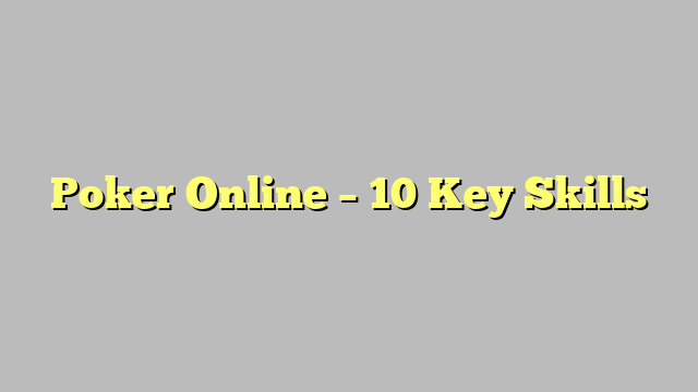 Poker Online – 10 Key Skills
