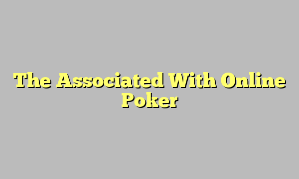 The Associated With Online Poker