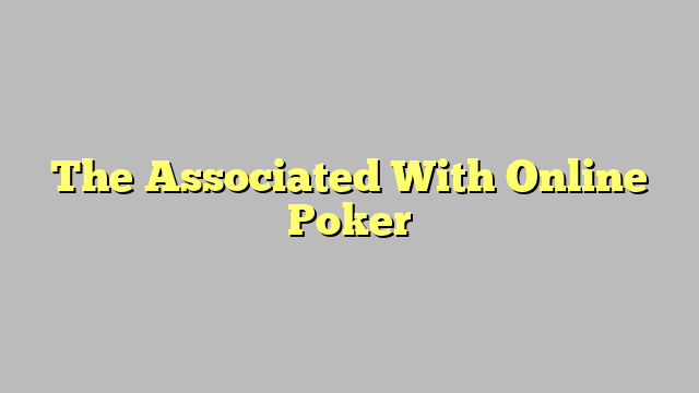 The Associated With Online Poker