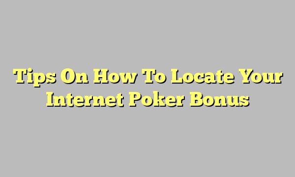 Tips On How To Locate Your Internet Poker Bonus