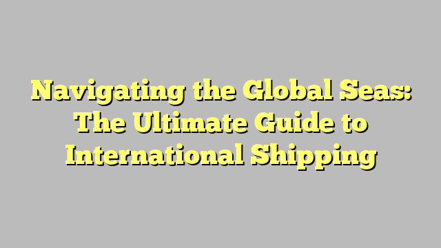 Navigating the Global Seas: The Ultimate Guide to International 