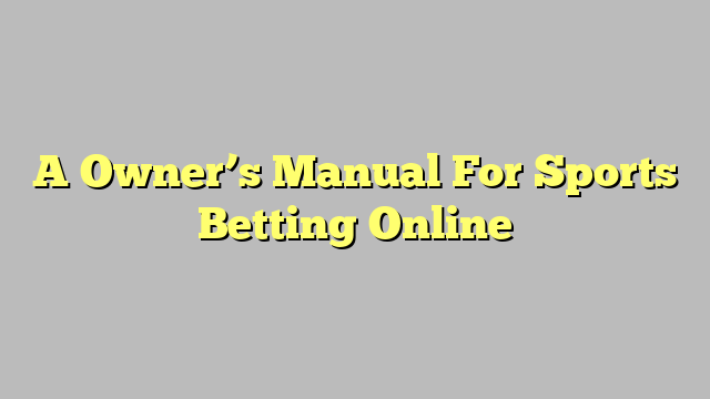 A Owner’s Manual For Sports Betting Online