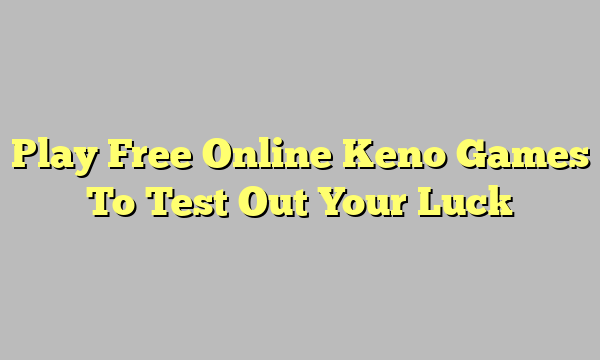 Play Free Online Keno Games To Test Out Your Luck