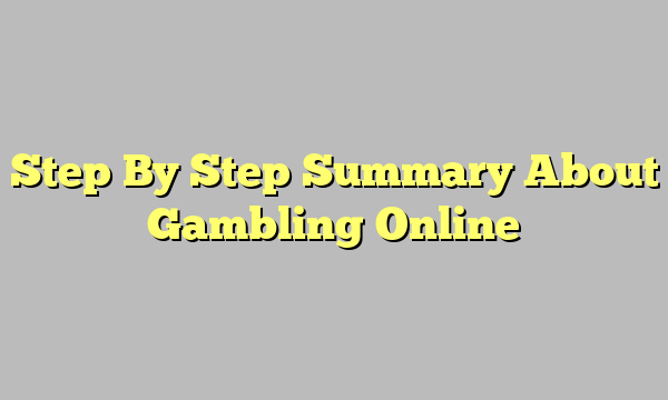 Step By Step Summary About Gambling Online