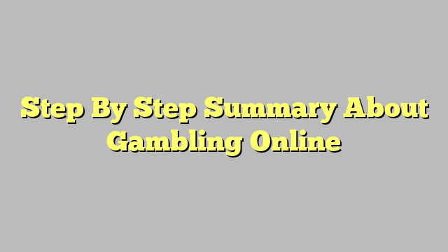 Step By Step Summary About Gambling Online