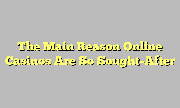 The Main Reason Online Casinos Are So Sought-After