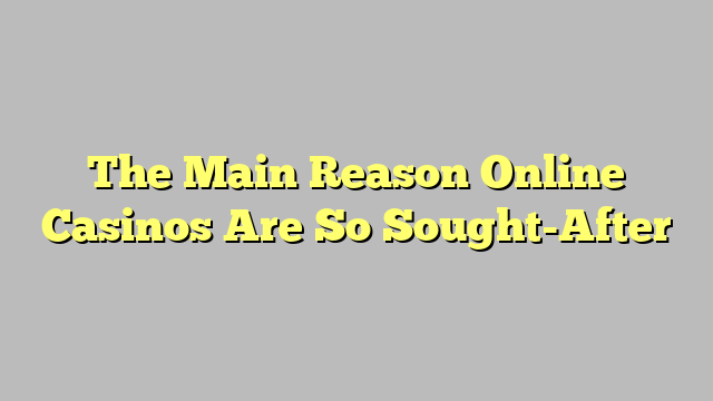 The Main Reason Online Casinos Are So Sought-After