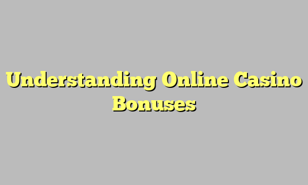 Understanding Online Casino Bonuses