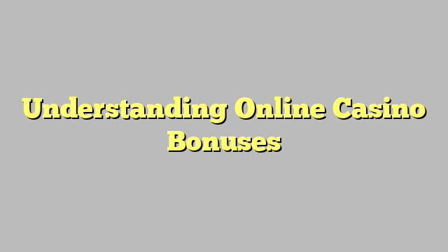Understanding Online Casino Bonuses