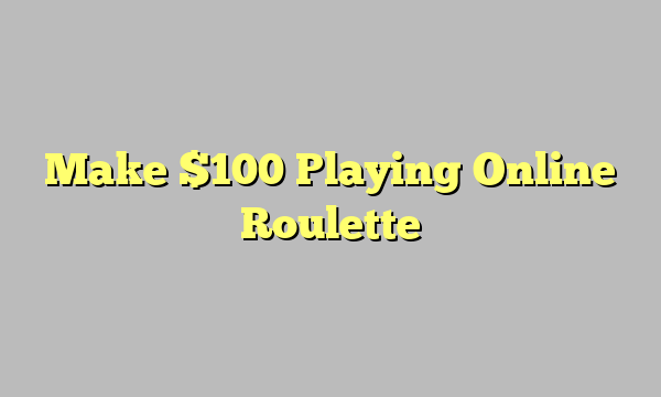 Make $100 Playing Online Roulette