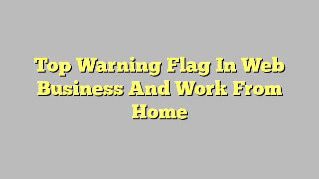 Top Warning Flag In Web Business And Work From Home