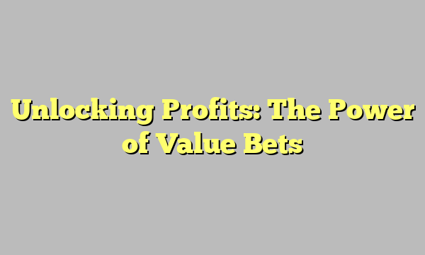 Unlocking Profits: The Power of Value Bets