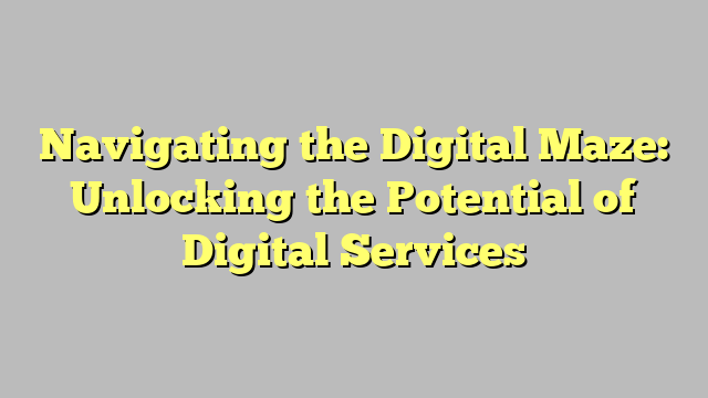 Navigating the Digital Maze: Unlocking the Potential of Digital 