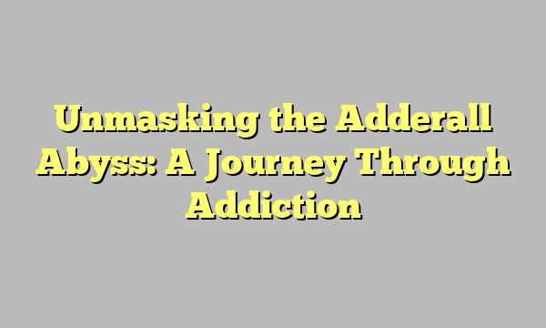 Unmasking the Adderall Abyss: A Journey Through Addiction