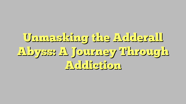 Unmasking the Adderall Abyss: A Journey Through Addiction