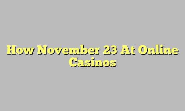 How November 23 At Online Casinos
