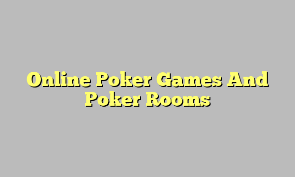 Online Poker Games And Poker Rooms