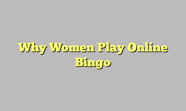 Why Women Play Online Bingo