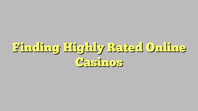 Finding Highly Rated Online Casinos