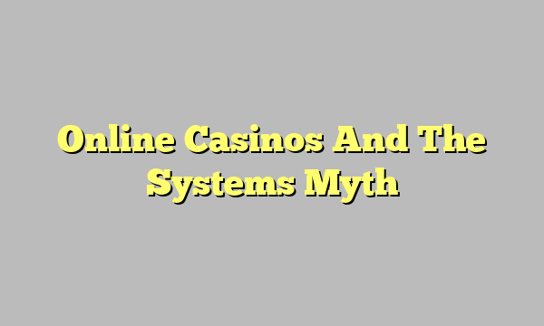 Online Casinos And The Systems Myth