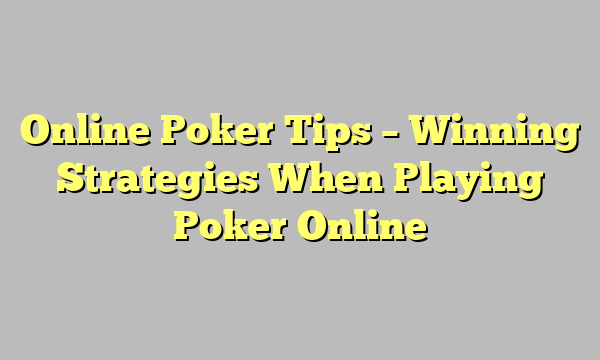 Online Poker Tips – Winning Strategies When Playing Poker Online