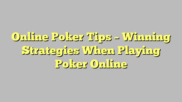 Online Poker Tips – Winning Strategies When Playing Poker Online