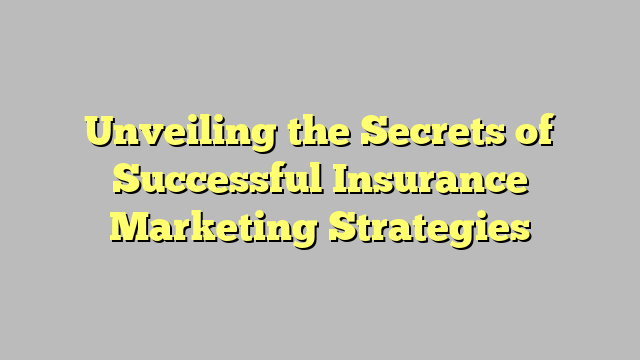 Unveiling the Secrets of Successful Insurance Marketing Strategies
