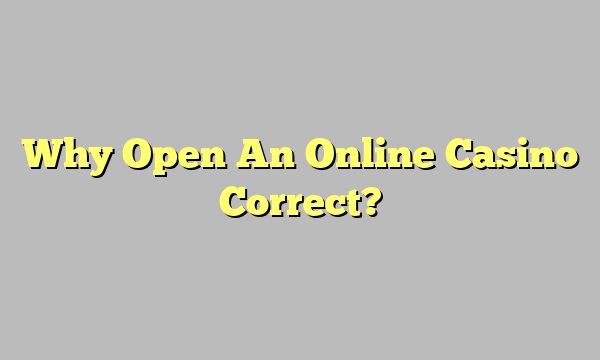 Why Open An Online Casino Correct?