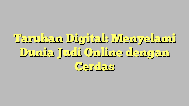 Taruhan Digital: Menyelami Dunia Judi Online dengan Cerdas